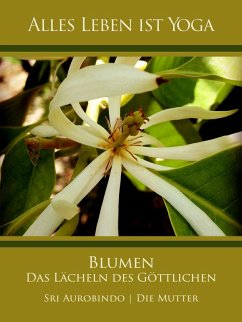 Blumen - Das Lächeln des Göttlichen (eBook, ePUB) - Aurobindo, Sri; Mutter, Die (D. I. Mira Alfassa)