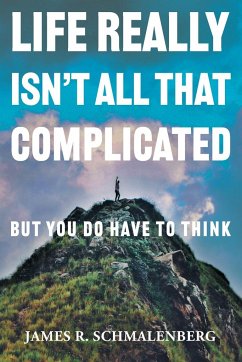 Life Really Isn't All That Complicated - Schmalenberg, James R.