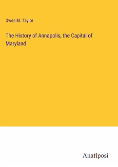 The History of Annapolis, the Capital of Maryland - Taylor, Owen M.