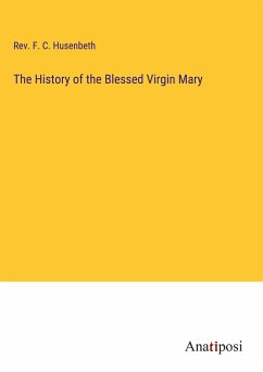 The History of the Blessed Virgin Mary - Husenbeth, Rev. F. C.