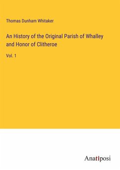 An History of the Original Parish of Whalley and Honor of Clitheroe - Whitaker, Thomas Dunham