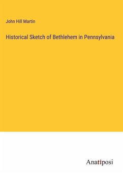 Historical Sketch of Bethlehem in Pennsylvania - Martin, John Hill