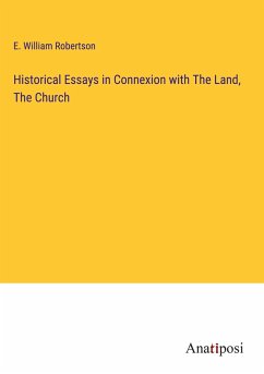 Historical Essays in Connexion with The Land, The Church - Robertson, E. William