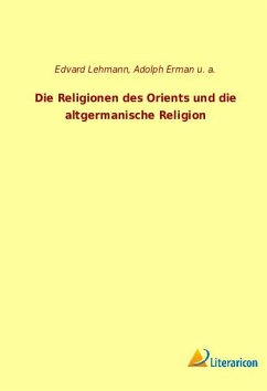 Die Religionen des Orients und die altgermanische Religion - Erman, Adolph; Lehmann, Edvard; U. A.