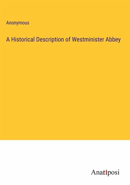 A Historical Description of Westminister Abbey A Historical Description of Westminister Abbey