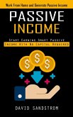 Passive Income: Work From Home and Generate Passive Income (Start Earning Smart Passive Income With No Capital Required)
