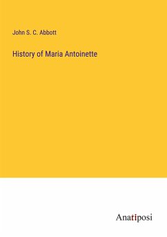 History of Maria Antoinette - Abbott, John S. C.