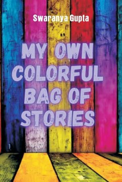 My Own Colorful Bag Of Stories - Gupta, Swaranya