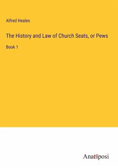 The History and Law of Church Seats, or Pews - Heales, Alfred