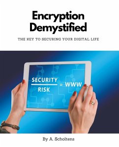 Encryption Demystified The Key to Securing Your Digital Life - Scholtens, A.