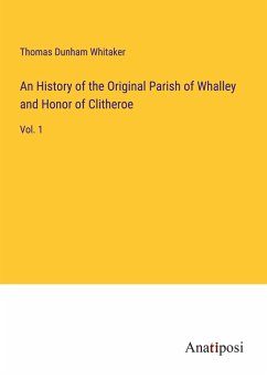 An History of the Original Parish of Whalley and Honor of Clitheroe - Whitaker, Thomas Dunham