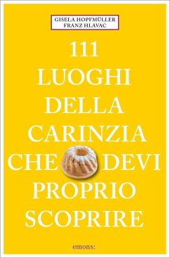 111 luoghi della Carinzia che devi proprio scporire - Hlavac, Franz; Hopfmüller, Gisela