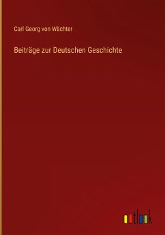 Beiträge zur Deutschen Geschichte - Wächter, Carl Georg von