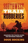 Southwest Train Robberies : Hijacking the Tracks along the Southern Corridor (eBook, ePUB) Southwest Train Robberies : Hijacking the Tracks along the Southern Corridor (eBook, ePUB)