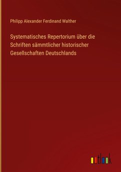 Systematisches Repertorium über die Schriften sämmtlicher historischer Gesellschaften Deutschlands