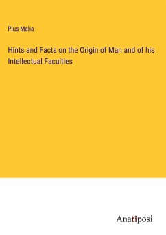 Hints and Facts on the Origin of Man and of his Intellectual Faculties - Melia, Pius