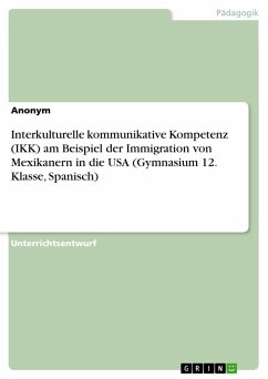 Interkulturelle kommunikative Kompetenz (IKK) am Beispiel der Immigration von Mexikanern in die USA (Gymnasium 12. Klasse, Spanisch) - Anonymous