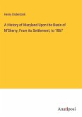 A History of Maryland Upon the Basis of M'Sherry, From its Settlement, to 1867