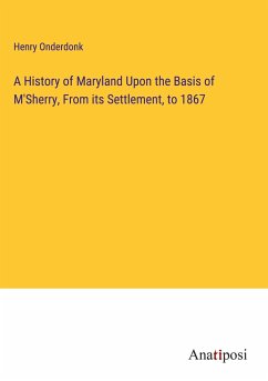 A History of Maryland Upon the Basis of M'Sherry, From its Settlement, to 1867 - Onderdonk, Henry