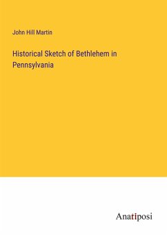 Historical Sketch of Bethlehem in Pennsylvania - Martin, John Hill