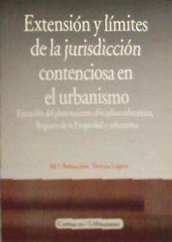 Extensión y límites de la jurisdicción contenciosa en el urbanismo - Torres López, María Asunción . . . [et al.