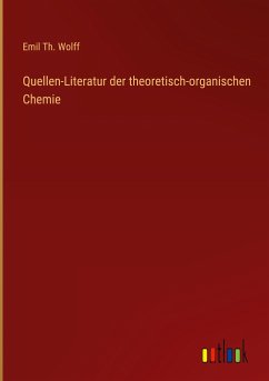 Quellen-Literatur der theoretisch-organischen Chemie - Wolff, Emil Th.