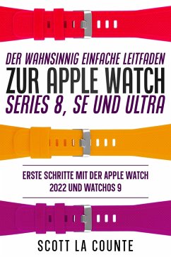 Der Wahnsinnig Einfache Leitfaden Zur Apple Watch Series 8, Se Und Ultra: Erste Schritte Mit Der Apple Watch 2022 Und watchOS 9 (eBook, ePUB) - Counte, Scott La