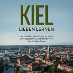 Kiel lieben lernen: Der perfekte Reiseführer für einen unvergesslichen Aufenthalt in Kiel inkl. Insider-Tipps (MP3-Download)