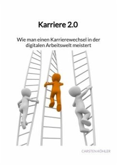 Karriere 2.0 - Wie man einen Karrierewechsel in der digitalen Arbeitswelt meistert - Köhler, Carsten