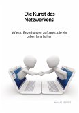 Die Kunst des Netzwerkens - Wie du Beziehungen aufbaust, die ein Leben lang halten