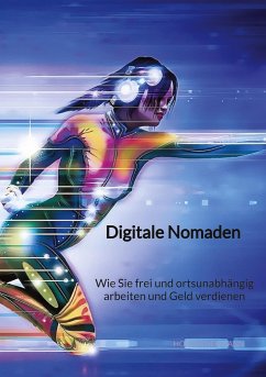 Digitale Nomaden - Wie Sie frei und ortsunabhängig arbeiten und Geld verdienen - Neumann, Holger