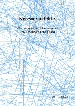 Netzwerkeffekte - Warum gute Beziehungen der Schlüssel zum Erfolg sind - Beck, Günther