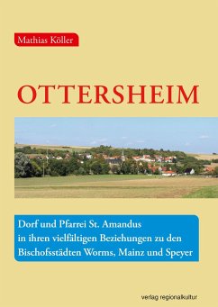 Ottersheim - Dorf und Pfarrei St. Amandus in ihren vielfältigen Beziehungen zu den Bischofsstädten Worms, Mainz und Speyer - Köller, Mathias
