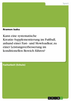 Kann eine systematische Kreatin‐Supplementierung im Fußball, anhand einer Fast‐ und Slowloadkur, zu einer Leistungsverbesserung im konditionellen Bereich führen? (eBook, PDF)