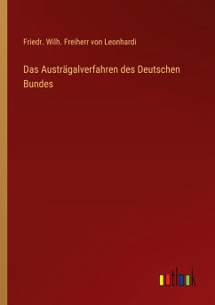 Das Austrägalverfahren des Deutschen Bundes - Leonhardi, Friedr. Wilh. Freiherr von