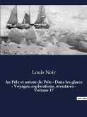 Au Pôle et autour du Pôle - Dans les glaces - Voyages, explorations, aventures - Volume 17