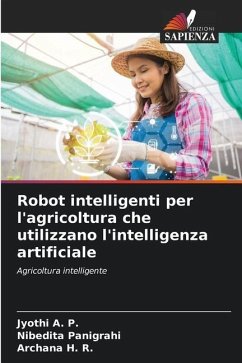Robot intelligenti per l'agricoltura che utilizzano l'intelligenza artificiale - A. P., Jyothi;Panigrahi, Nibedita;H. R., Archana