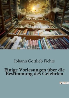 Einige Vorlesungen über die Bestimmung des Gelehrten - Fichte, Johann Gottlieb