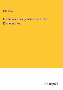 Institutionen des gemeinen deutschen Kirchenrechtes - Mejer, Otto