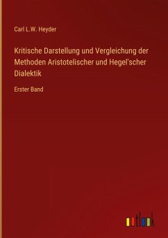 Kritische Darstellung und Vergleichung der Methoden Aristotelischer und Hegel'scher Dialektik - Heyder, Carl L. W.