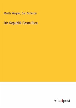 Die Republik Costa Rica - Wagner, Moritz; Scherzer, Carl