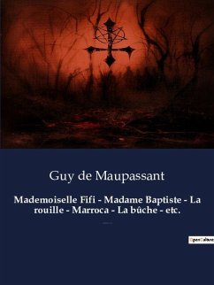 Mademoiselle Fifi - Madame Baptiste - La rouille - Marroca - La bûche - etc. - Maupassant, Guy de