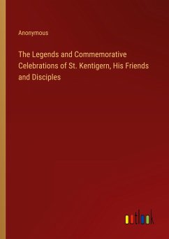 The Legends and Commemorative Celebrations of St. Kentigern, His Friends and Disciples