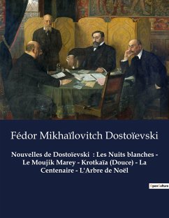 Nouvelles de Dostoïevski : Les Nuits blanches - Le Moujik Marey - Krotkaïa (Douce) - La Centenaire - L'Arbre de Noël - Dostoïevski, Fédor Mikhaïlovitch