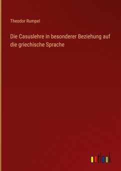 Die Casuslehre in besonderer Beziehung auf die griechische Sprache - Rumpel, Theodor