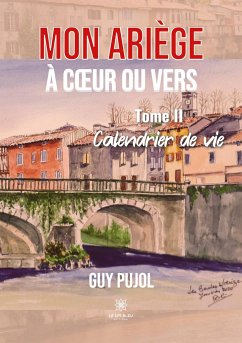 Mon Ariège à coeur ou vers: Tome II: Calendrier de vie - Guy Pujol