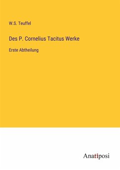 Des P. Cornelius Tacitus Werke - Teuffel, W. S.