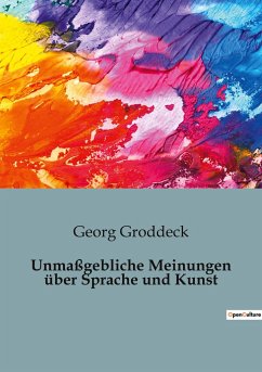 Unmaßgebliche Meinungen über Sprache und Kunst - Groddeck, Georg
