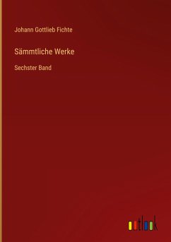 Sämmtliche Werke - Fichte, Johann Gottlieb