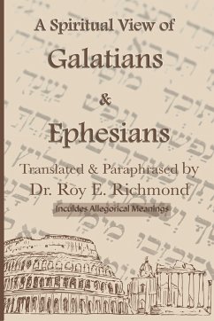 Apostle Paul's Letters to the Community of Believers at Galtia & Ephesus - Translated, Paraphrased, and Allegorically Explained - Richmond, Roy